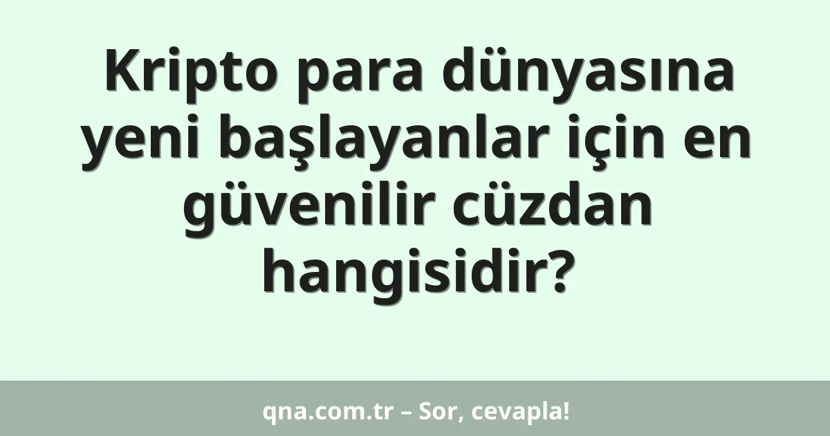 Kripto para dünyasına yeni başlayanlar için en güvenilir cüzdan hangisidir?