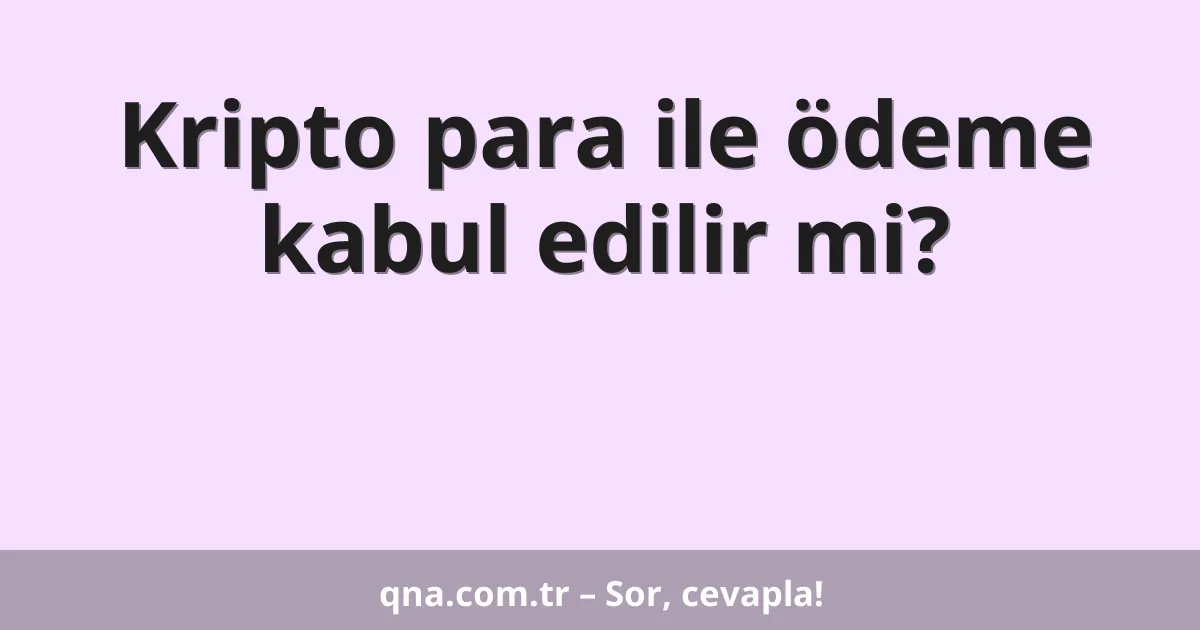 Kripto para ile ödeme kabul edilir mi?