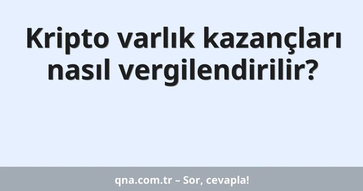 Kripto varlık kazançları nasıl vergilendirilir?