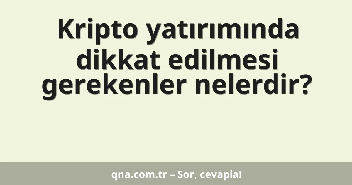 Kripto yatırımında dikkat edilmesi gerekenler nelerdir?