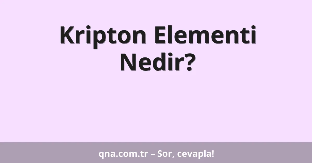 Kripton Elementi Nedir?