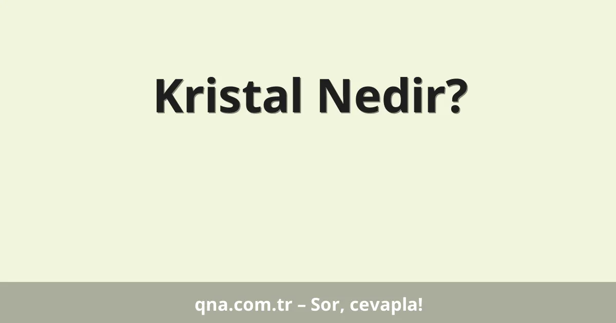 Kristal Nedir?