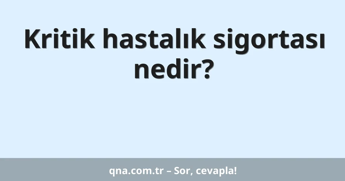 Kritik hastalık sigortası nedir?