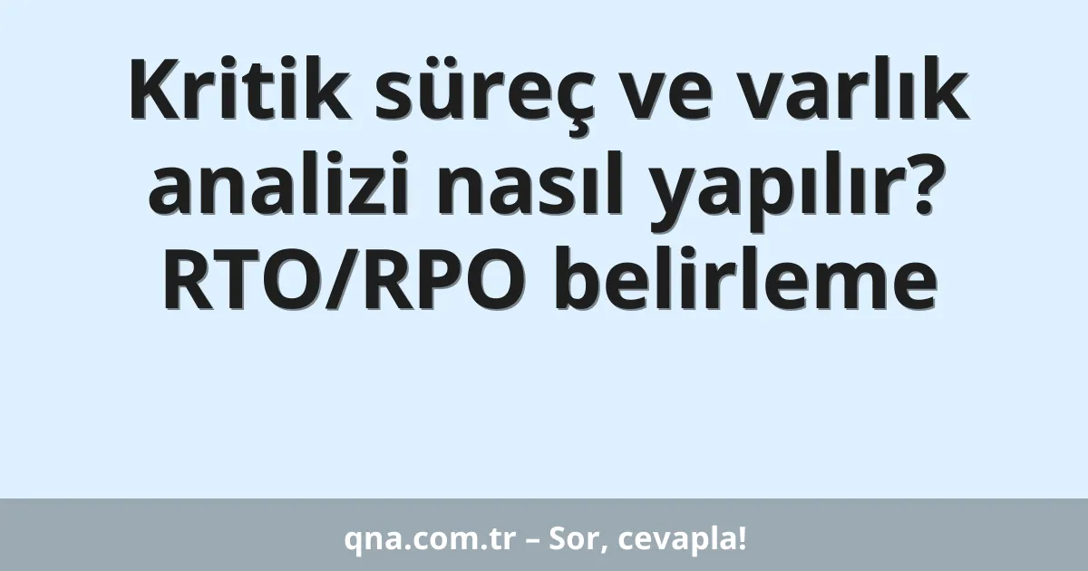 Kritik süreç ve varlık analizi nasıl yapılır? RTO/RPO belirleme