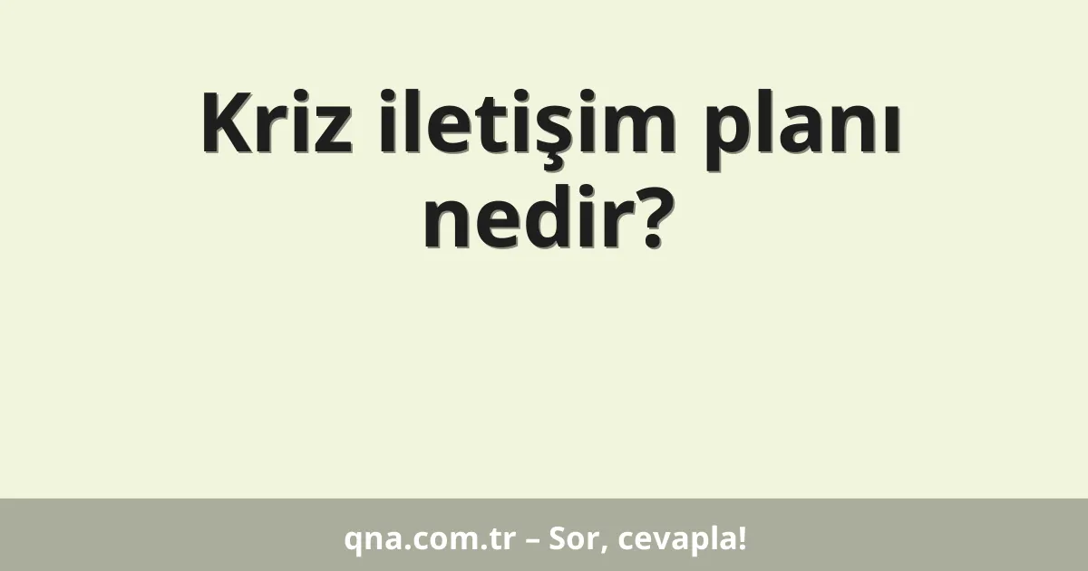 Kriz iletişim planı nedir?