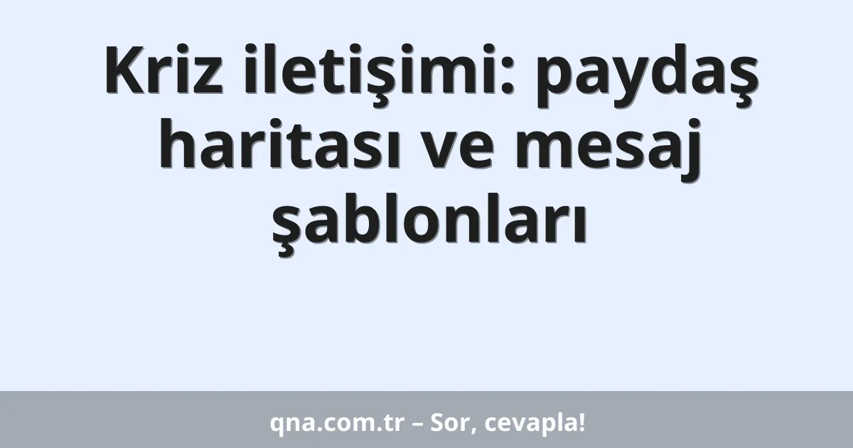 Kriz iletişimi: paydaş haritası ve mesaj şablonları