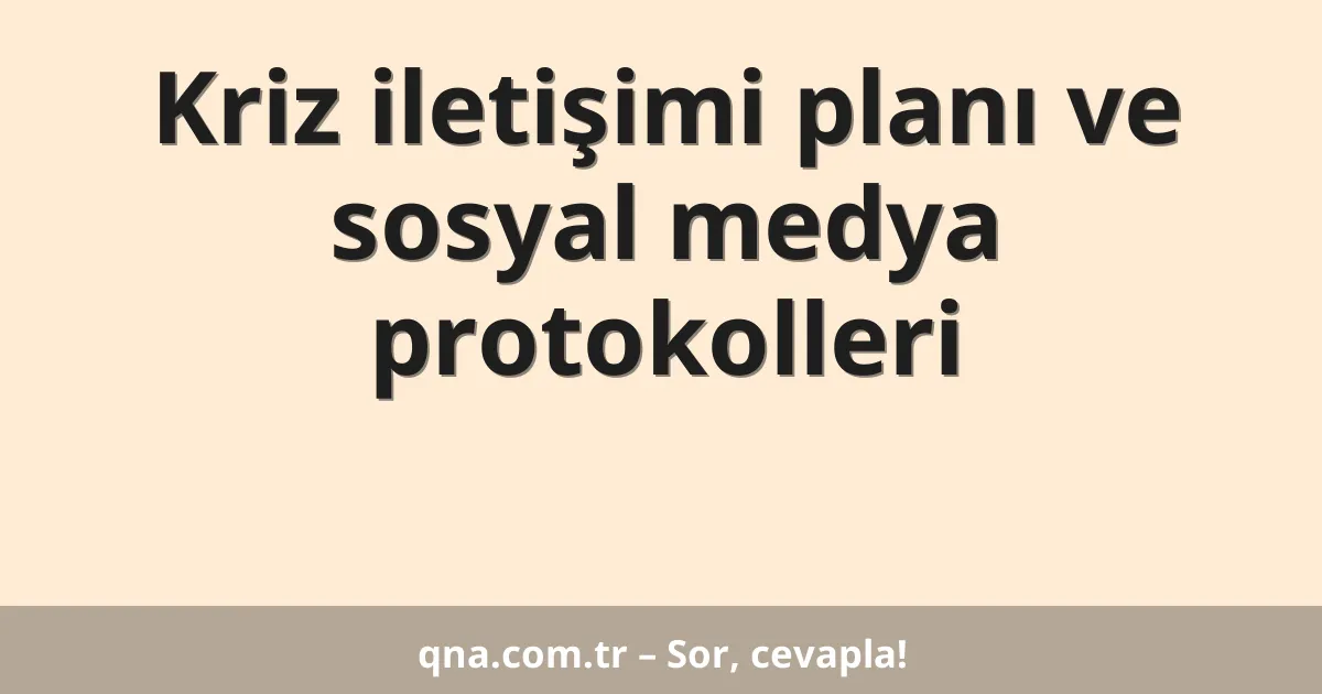 Kriz iletişimi planı ve sosyal medya protokolleri
