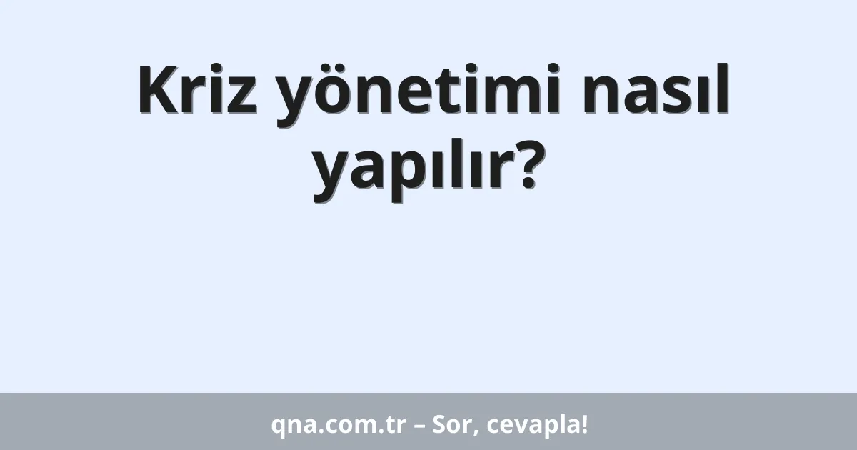Kriz yönetimi nasıl yapılır?