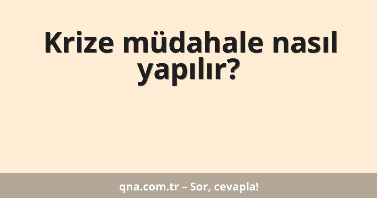Krize müdahale nasıl yapılır?