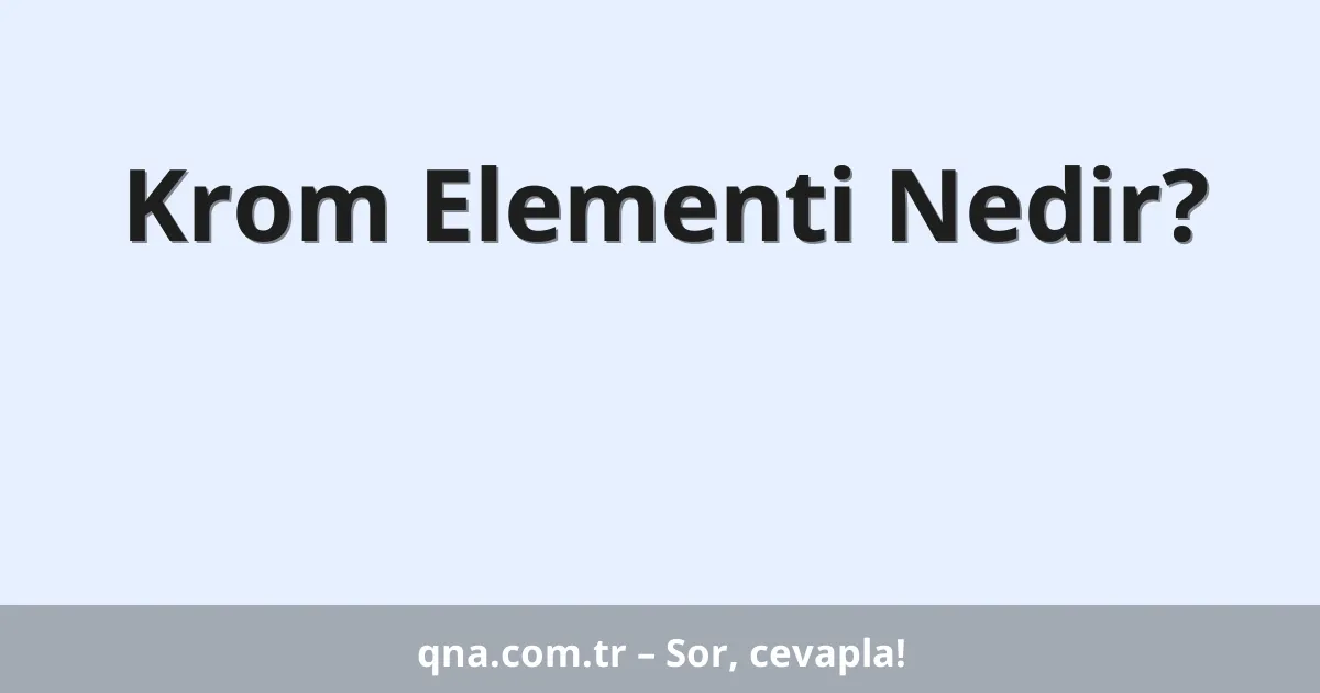 Krom Elementi Nedir?