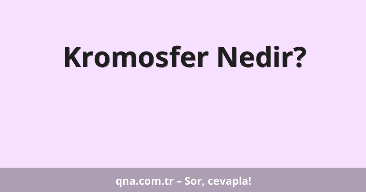 Kromosfer Nedir?