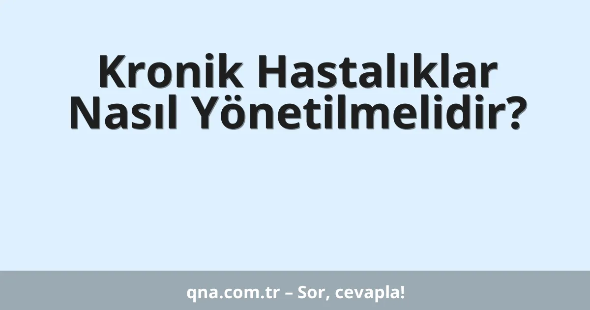 Kronik Hastalıklar Nasıl Yönetilmelidir?
