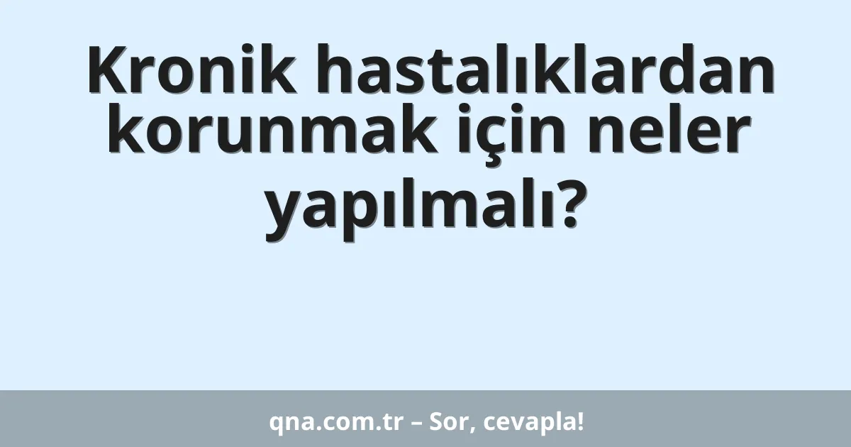 Kronik hastalıklardan korunmak için neler yapılmalı?