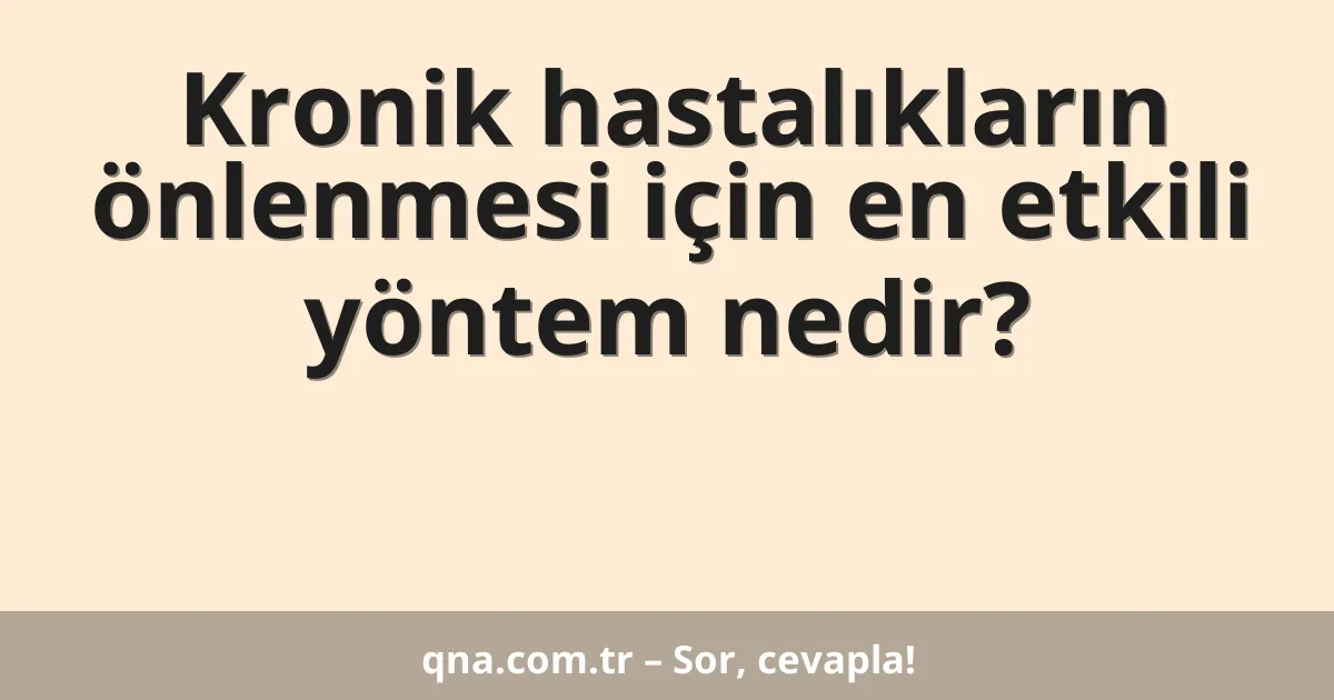 Kronik hastalıkların önlenmesi için en etkili yöntem nedir?