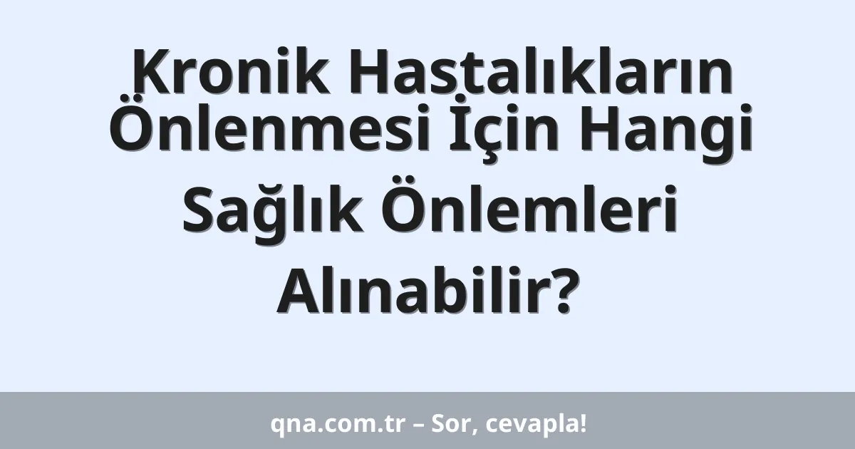 Kronik Hastalıkların Önlenmesi İçin Hangi Sağlık Önlemleri Alınabilir?
