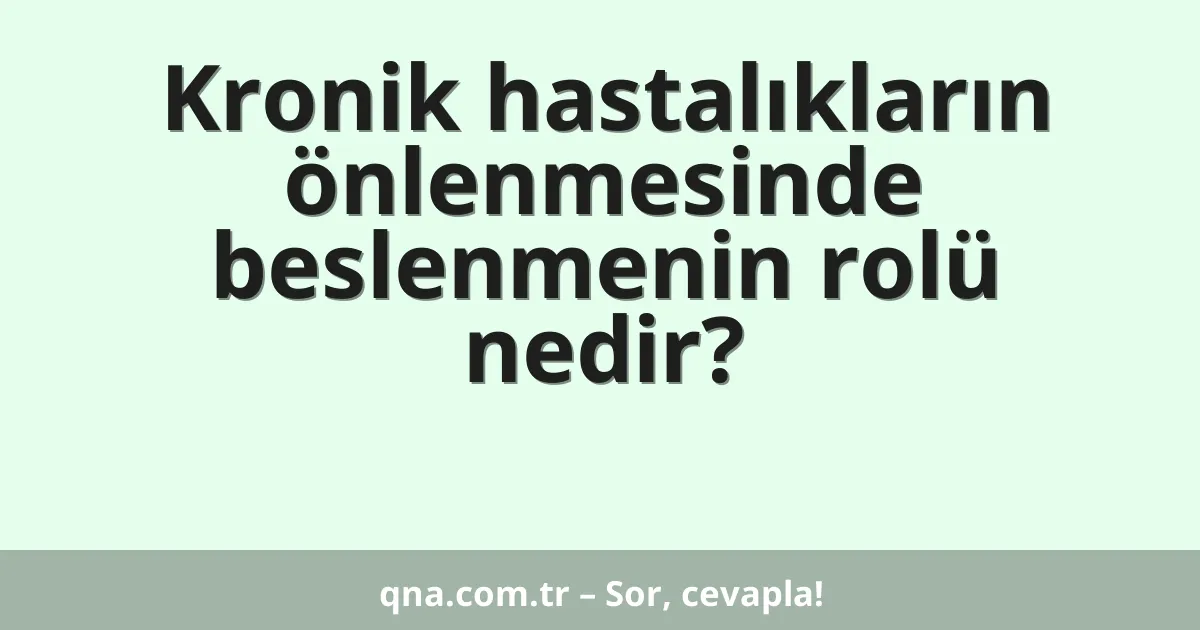 Kronik hastalıkların önlenmesinde beslenmenin rolü nedir?