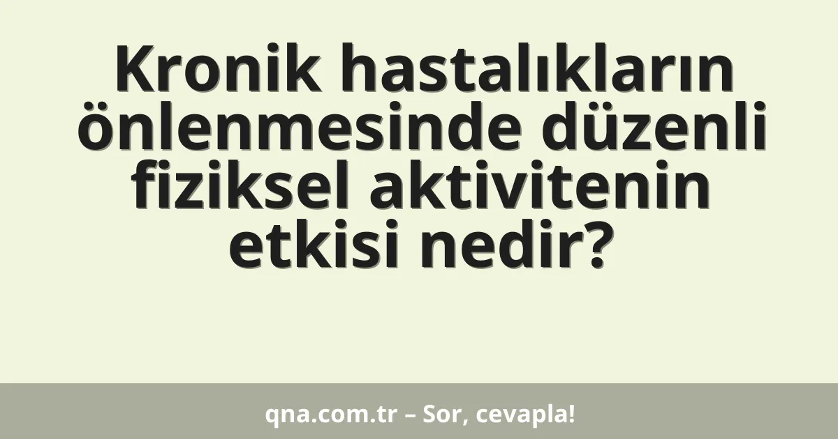 Kronik hastalıkların önlenmesinde düzenli fiziksel aktivitenin etkisi nedir?