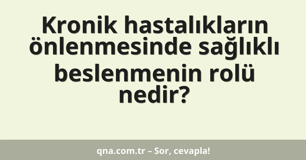Kronik hastalıkların önlenmesinde sağlıklı beslenmenin rolü nedir?