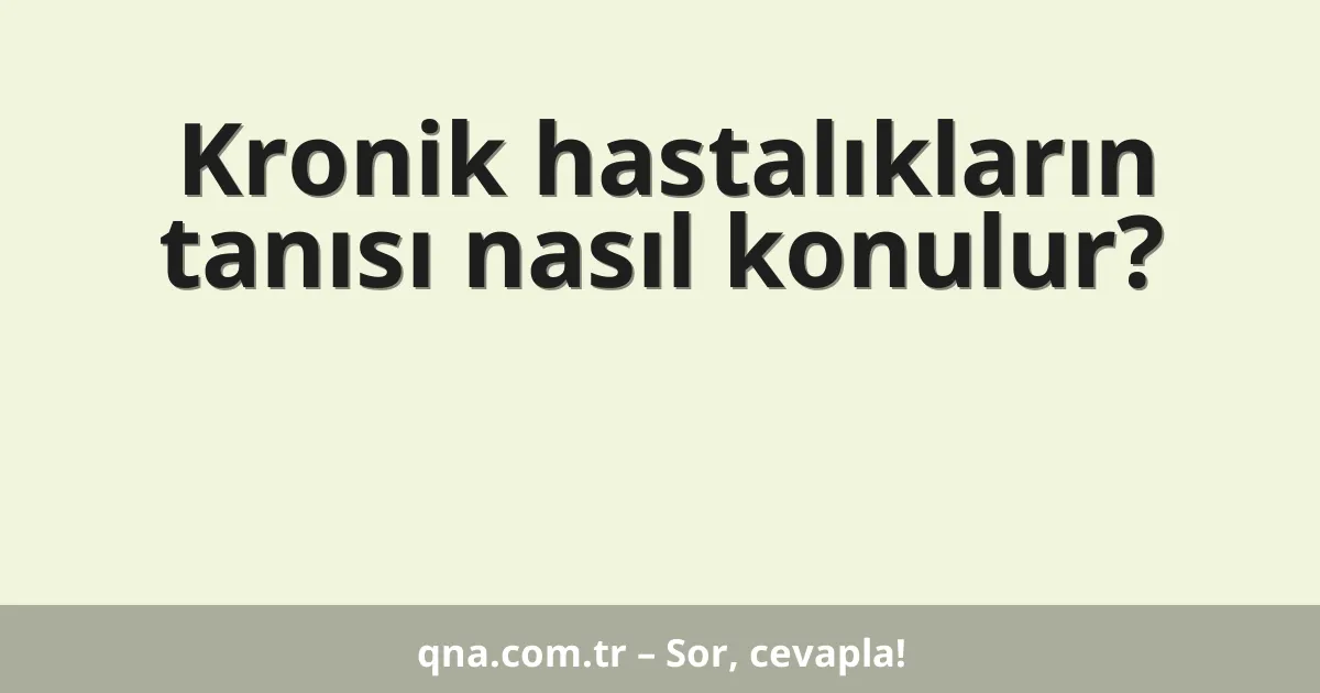Kronik hastalıkların tanısı nasıl konulur?