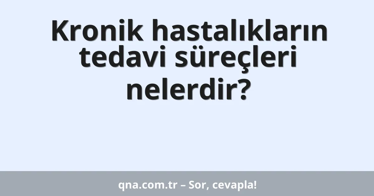 Kronik hastalıkların tedavi süreçleri nelerdir?