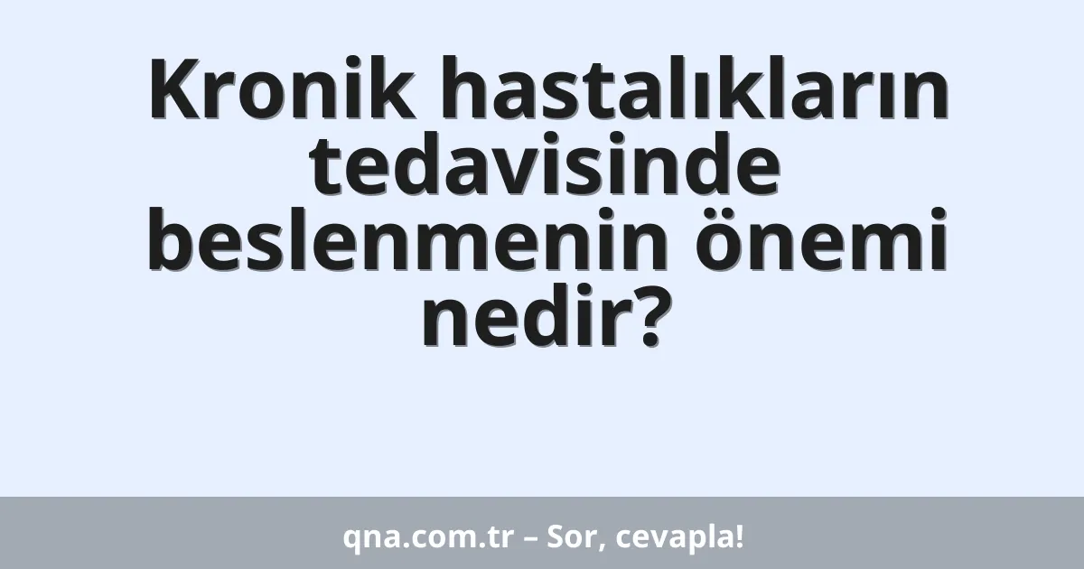 Kronik hastalıkların tedavisinde beslenmenin önemi nedir?