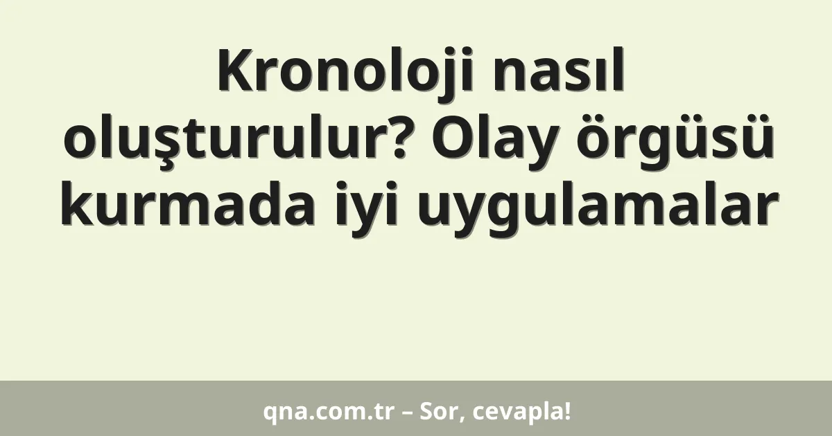 Kronoloji nasıl oluşturulur? Olay örgüsü kurmada iyi uygulamalar