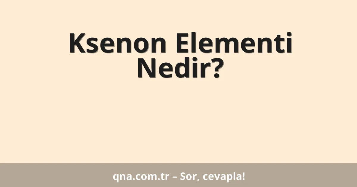 Ksenon Elementi Nedir?