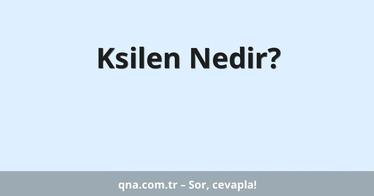 Ksilen Nedir?