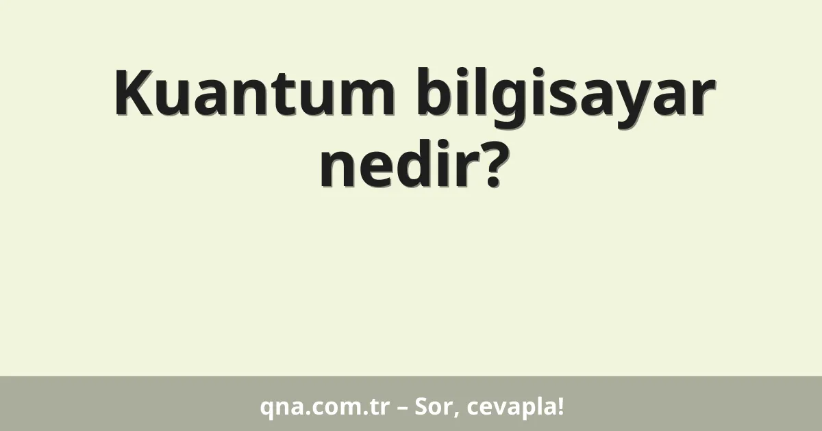 Kuantum bilgisayar nedir?