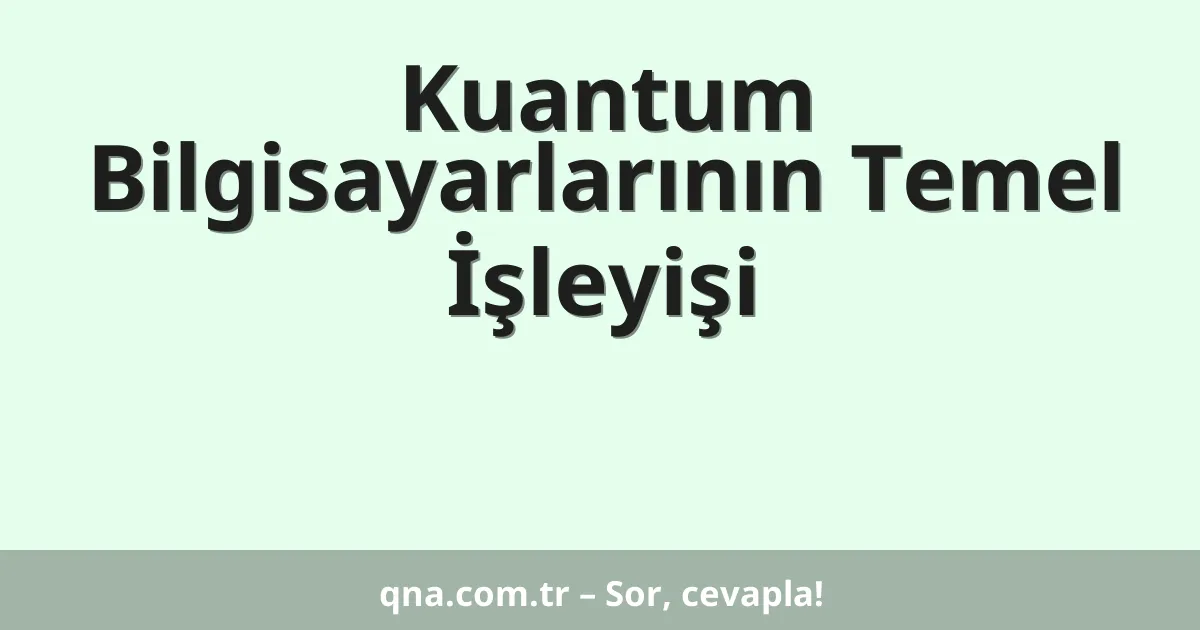 Kuantum Bilgisayarlarının Temel İşleyişi