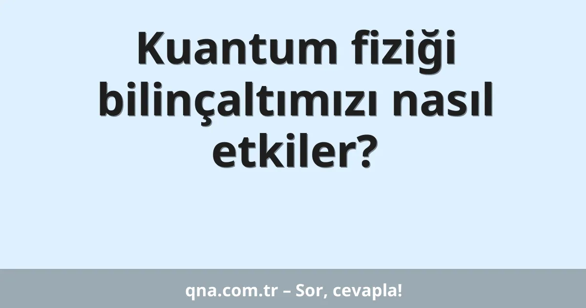 Kuantum fiziği bilinçaltımızı nasıl etkiler?