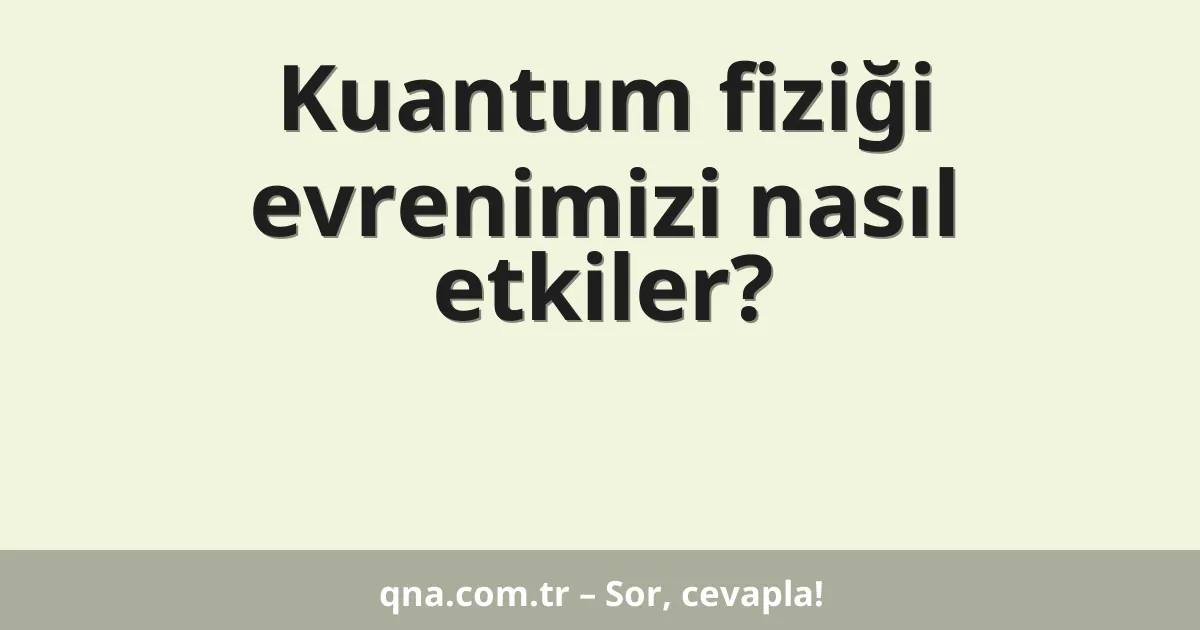 Kuantum fiziği evrenimizi nasıl etkiler?