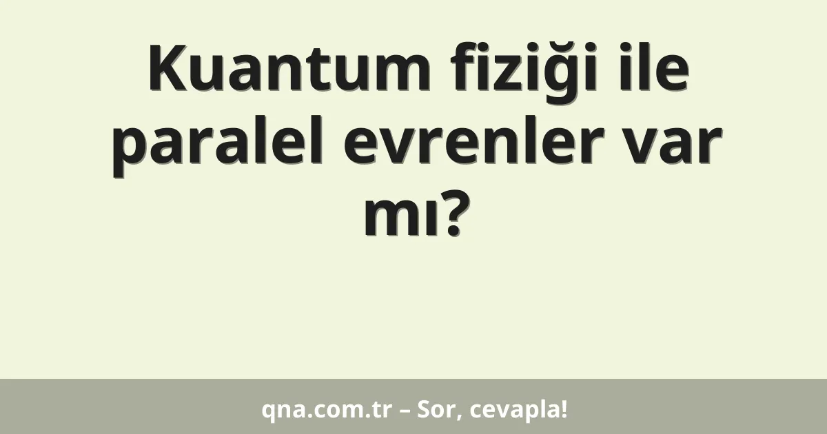 Kuantum fiziği ile paralel evrenler var mı?