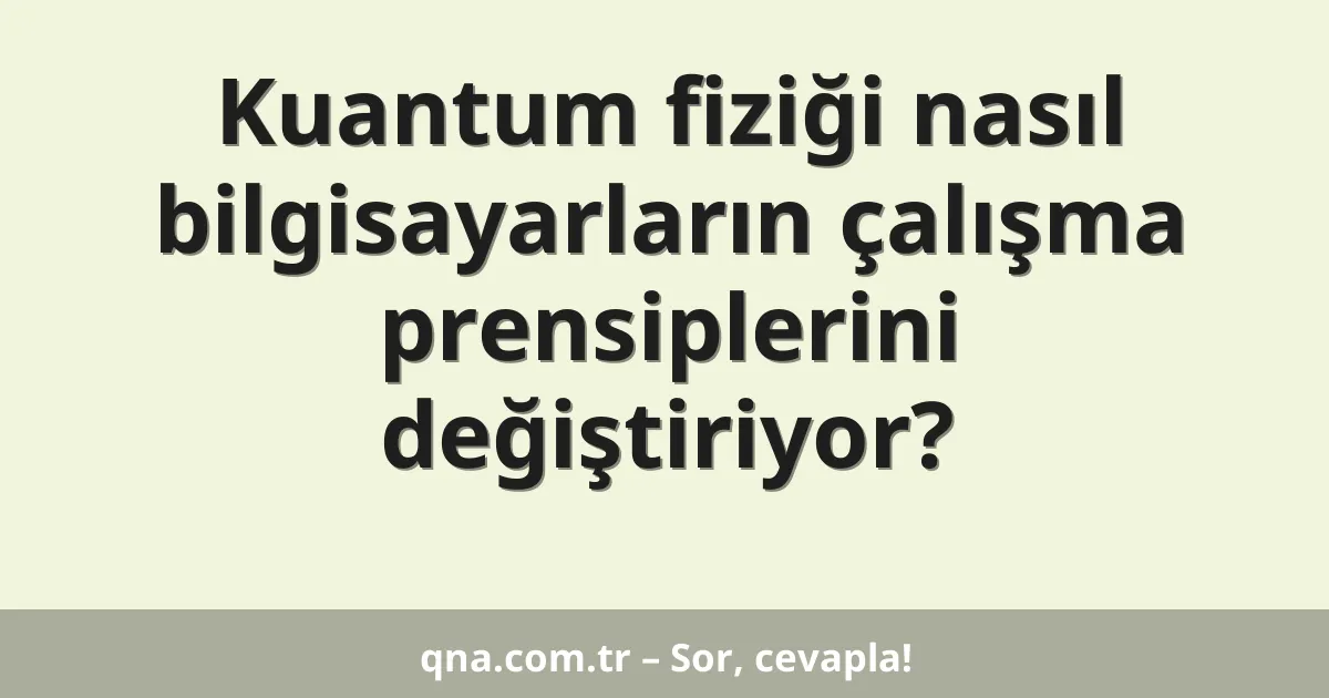 Kuantum fiziği nasıl bilgisayarların çalışma prensiplerini değiştiriyor?