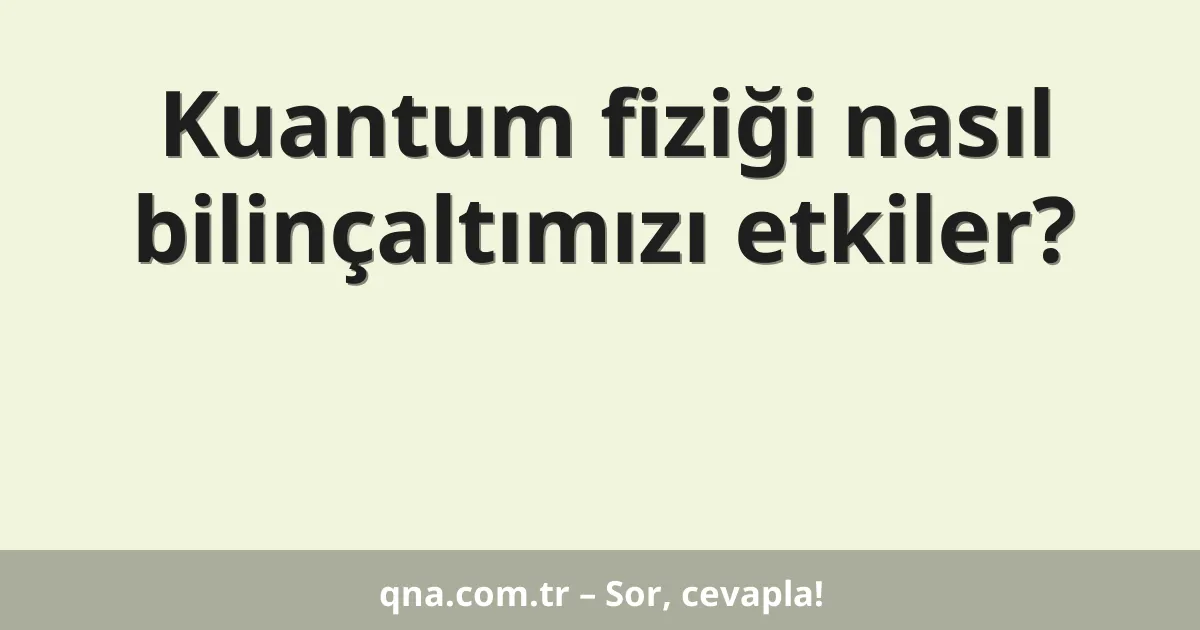 Kuantum fiziği nasıl bilinçaltımızı etkiler?