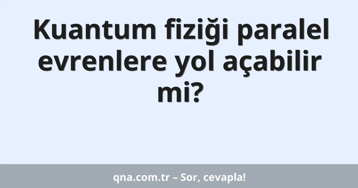 Kuantum fiziği paralel evrenlere yol açabilir mi?