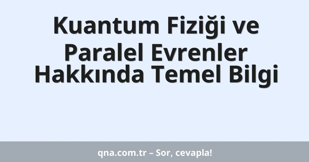 Kuantum Fiziği ve Paralel Evrenler Hakkında Temel Bilgi