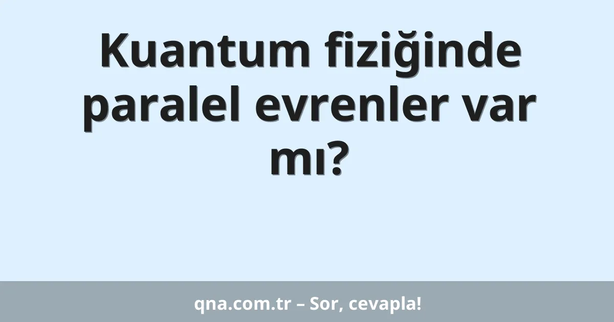 Kuantum fiziğinde paralel evrenler var mı?