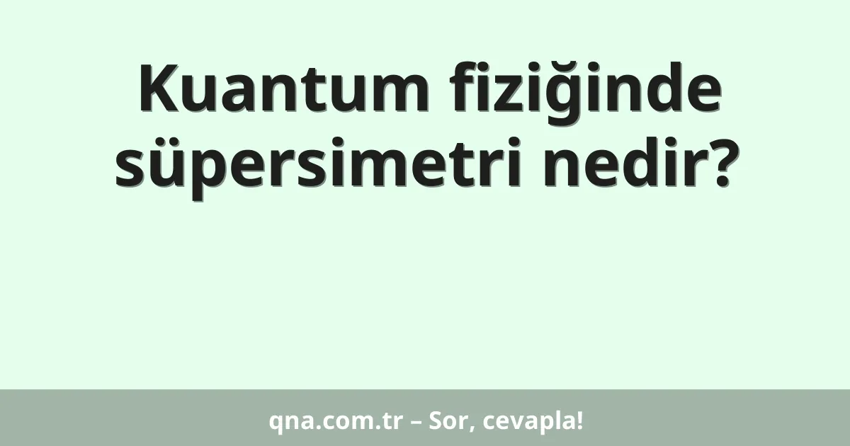 Kuantum fiziğinde süpersimetri nedir?