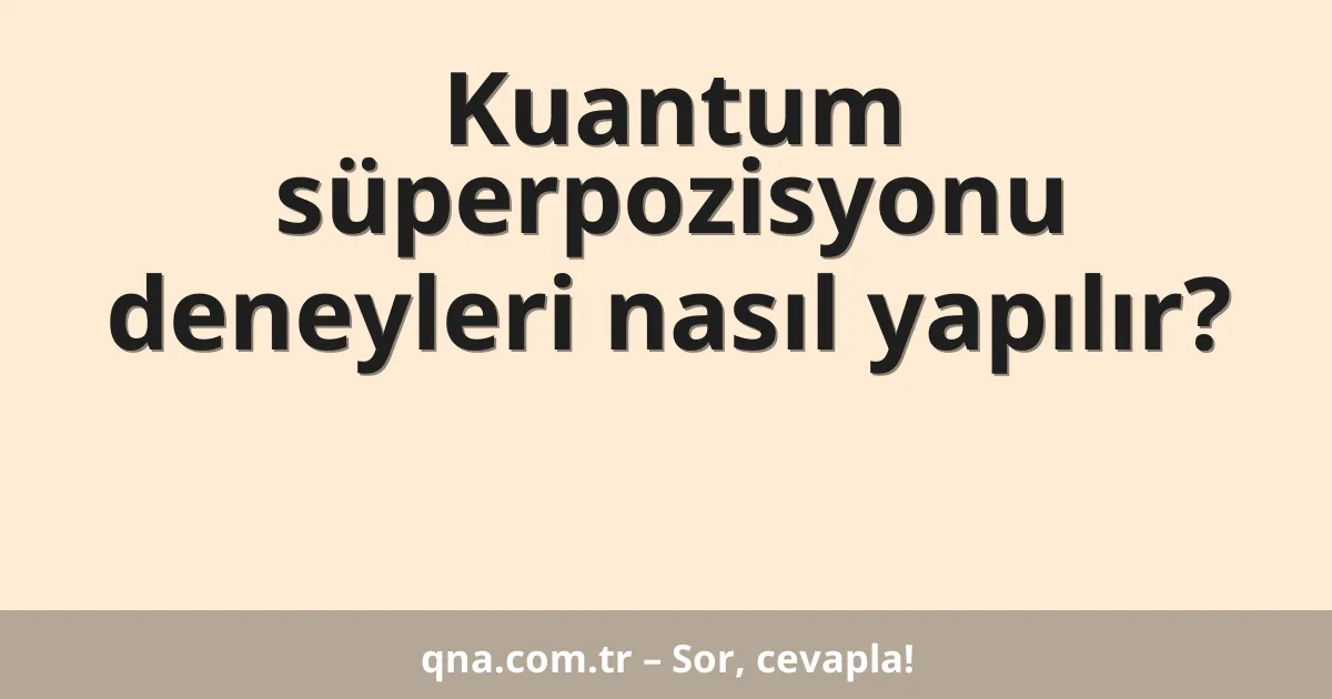 Kuantum süperpozisyonu deneyleri nasıl yapılır?