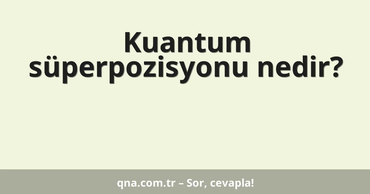 Kuantum süperpozisyonu nedir?