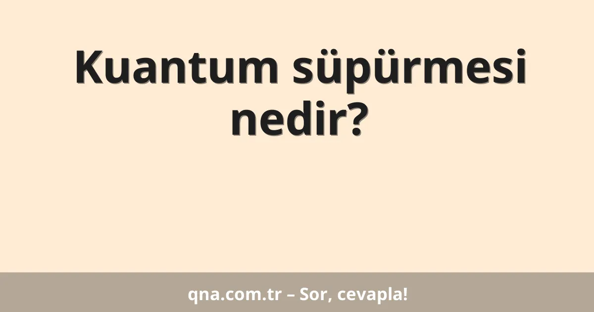 Kuantum süpürmesi nedir?