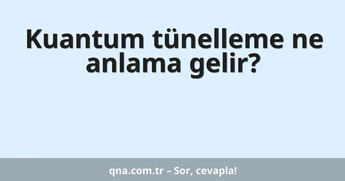 Kuantum tünelleme ne anlama gelir?