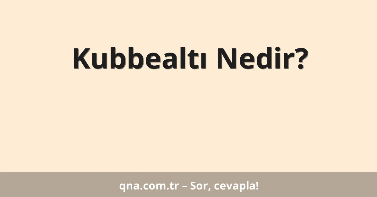 Kubbealtı Nedir?