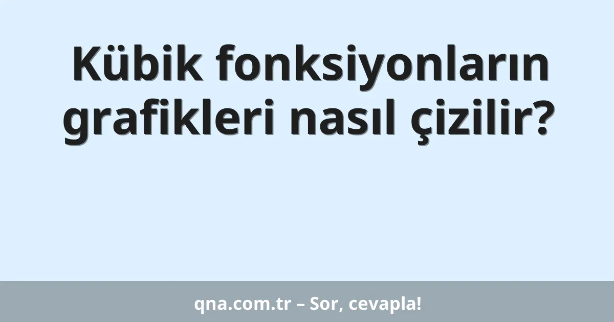 Kübik fonksiyonların grafikleri nasıl çizilir?
