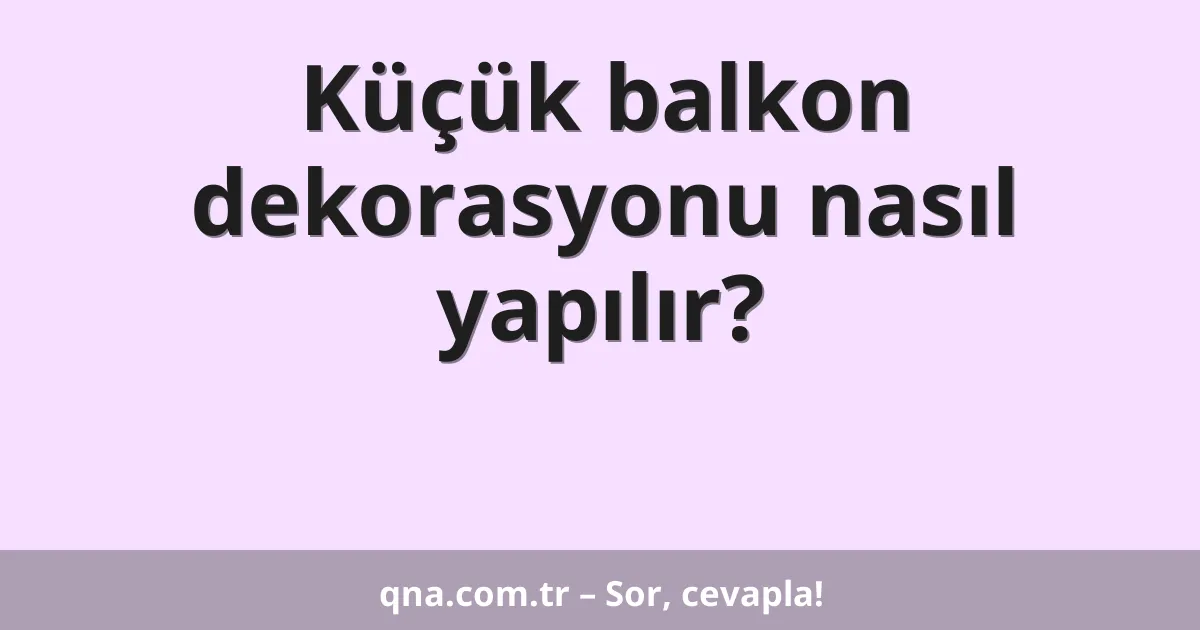 Küçük balkon dekorasyonu nasıl yapılır?