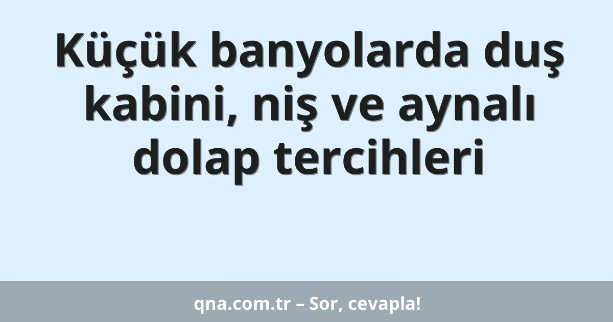 Küçük banyolarda duş kabini, niş ve aynalı dolap tercihleri