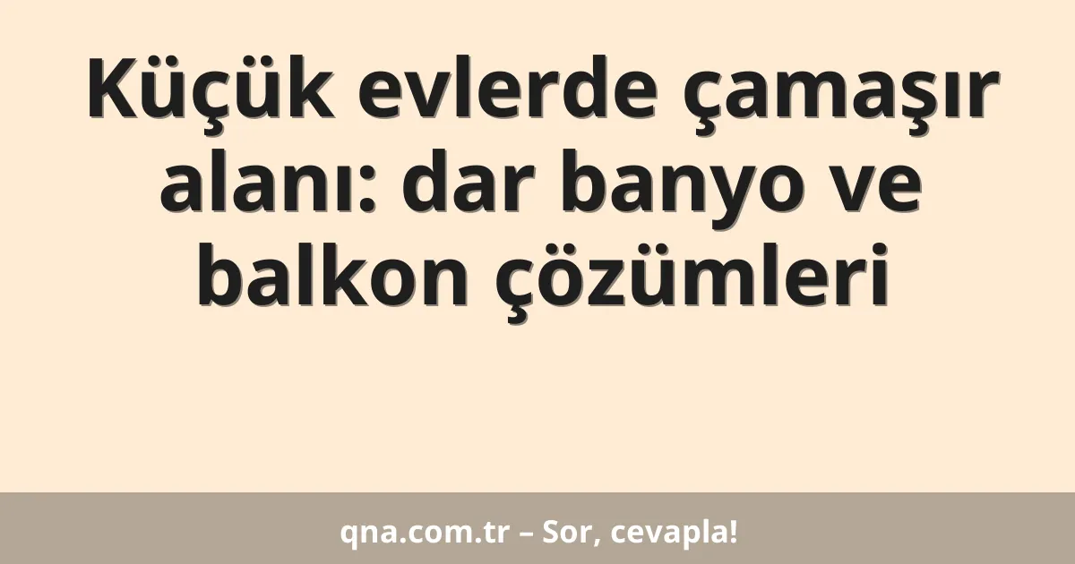 Küçük evlerde çamaşır alanı: dar banyo ve balkon çözümleri
