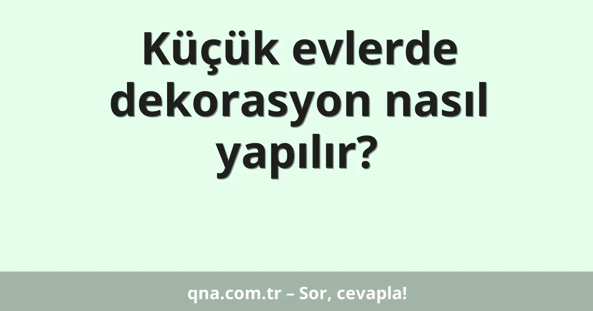 Küçük evlerde dekorasyon nasıl yapılır?