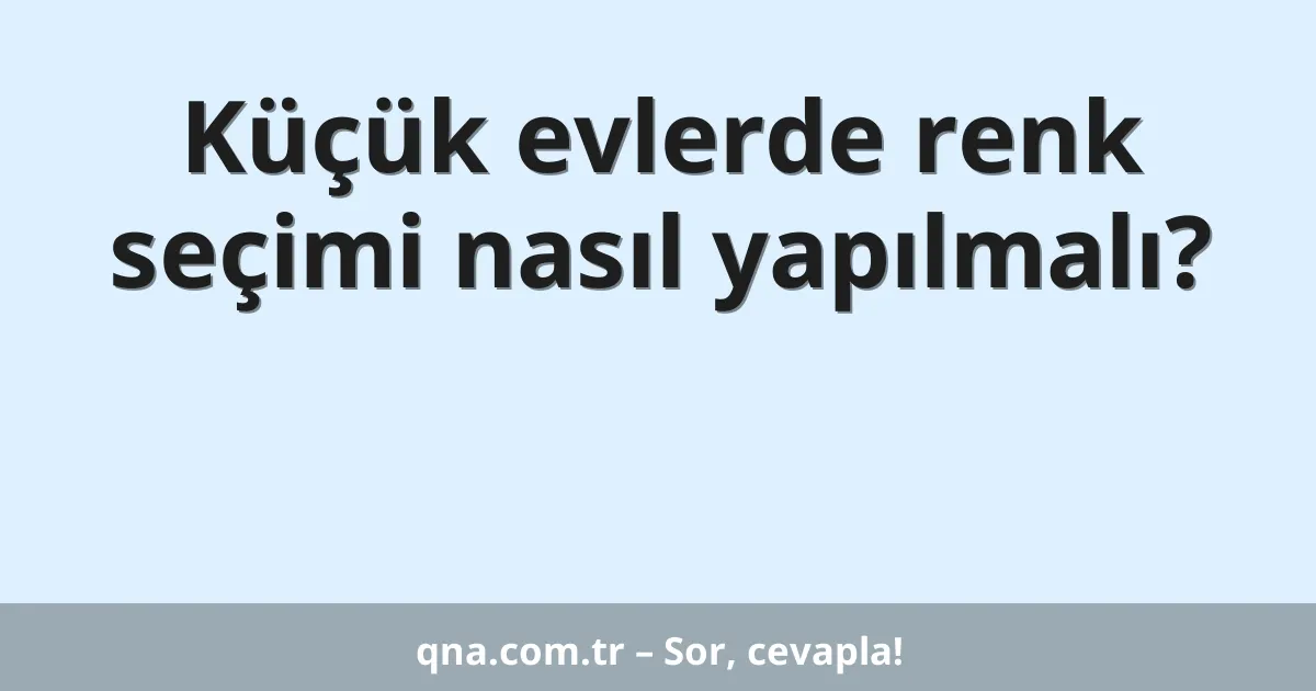 Küçük evlerde renk seçimi nasıl yapılmalı?